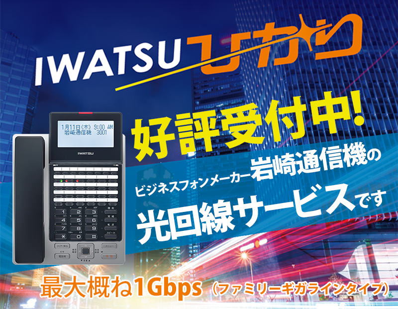 IWATSUひかり好評受付中です！ビジネスフォンメーカー岩崎通信機の光回線サービスです。最大概ね1Gbps（ファミリーギガラインタイプ）