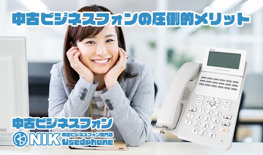 中古ビジネスフォンの圧倒的なメリット。NIK中古ビジネスフォン専門店UsedPhone
