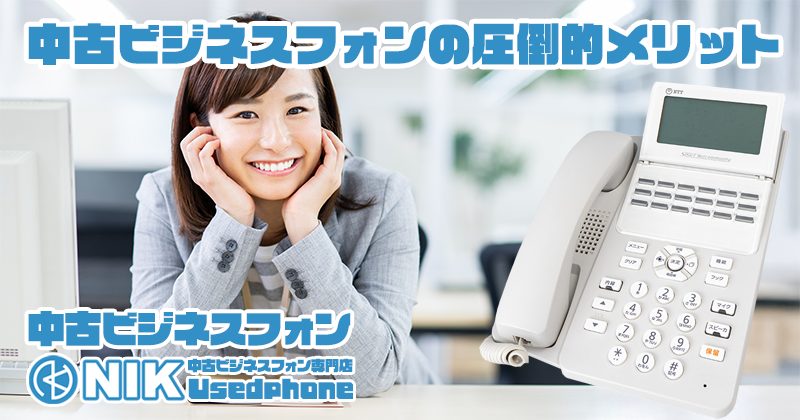 中古ビジネスフォンの圧倒的なメリット。NIK中古ビジネスフォン専門店UsedPhone
